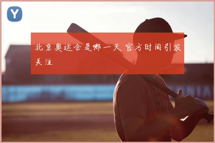 北京奥运会是哪一天 官方时间引发关注
